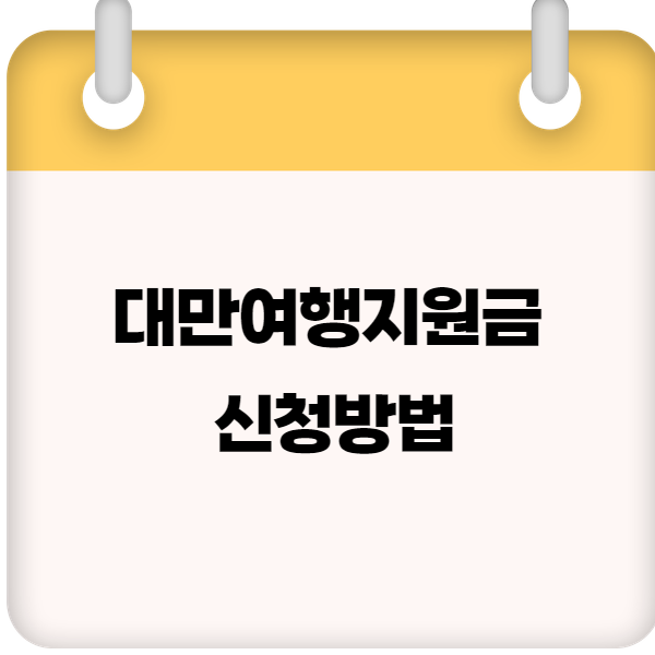 대만여행지원금 신청방법, 사용처, 비행시간, 준비물, 경비, 숙박지원금
