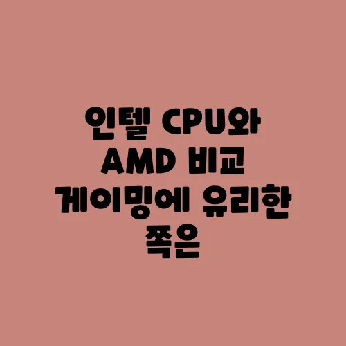 인텔 CPU와 AMD 비교 게이밍에 유리한 쪽은