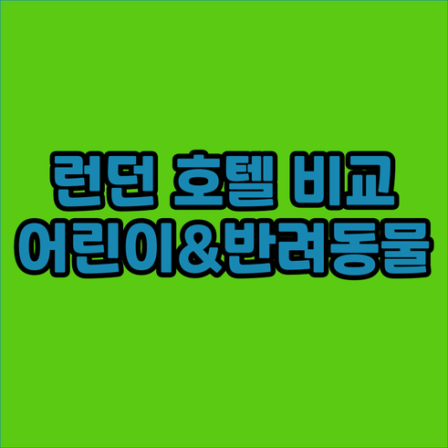 런던 호텔 5곳 비교 분석 어린이 정