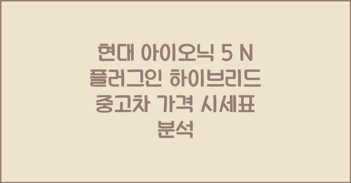 현대 아이오닉 5 N 플러그인 하이브리드 중고차 가격 시세표
