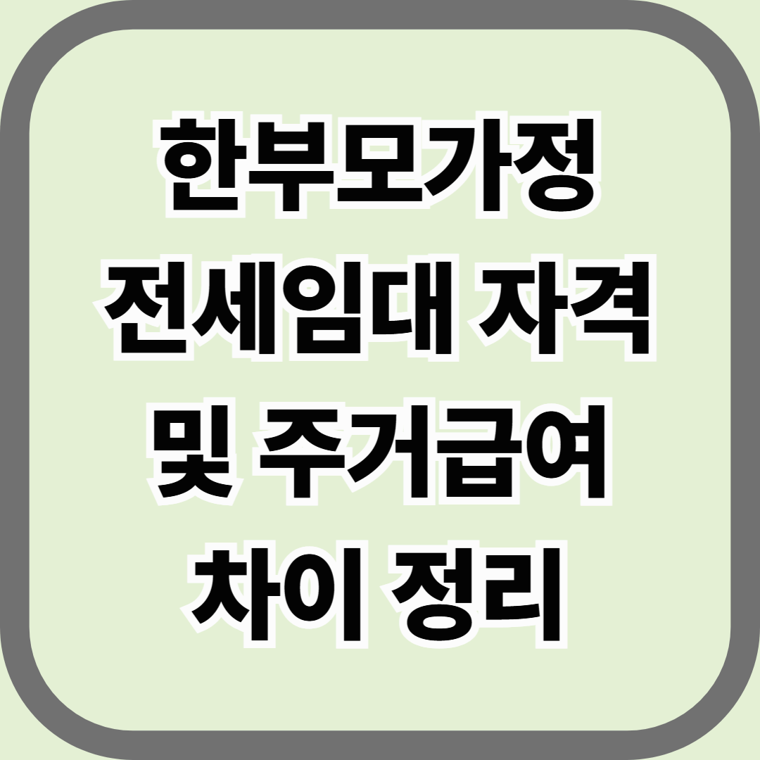 한부모가정 전세임대 자격 및 주거급여 차이 정리 — 두 제도 모두 놓치지 말아야 할 주거 복지 핵심 정보
