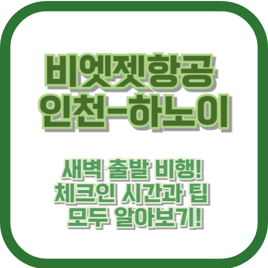 비엣젯항공 인천-하노이, 새벽 출발 비행! 체크인 시간과 팁 모두 알아보기!