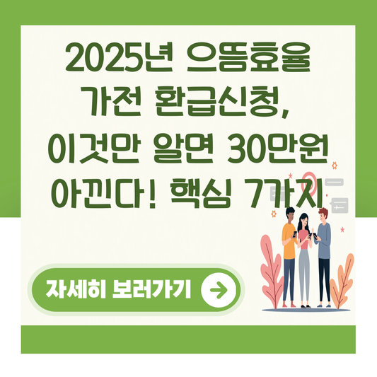 2025년 으뜸효율 가전 환급신청, 이것만 알면 30만원 아낀다! 핵심 7가지 대표 이미지