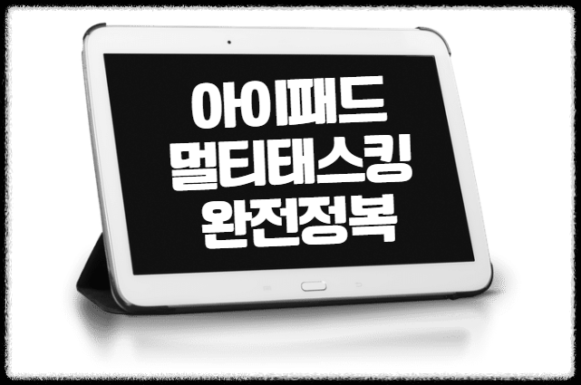 아이패드 사용법 : 멀티태스킹 완전 정복 Split View, Stage Manager, 드래그앤드롭 활용법 작업 효율 생산성 기능 맥북 멀티창 기능, 효율적, 업무 루틴 만들기