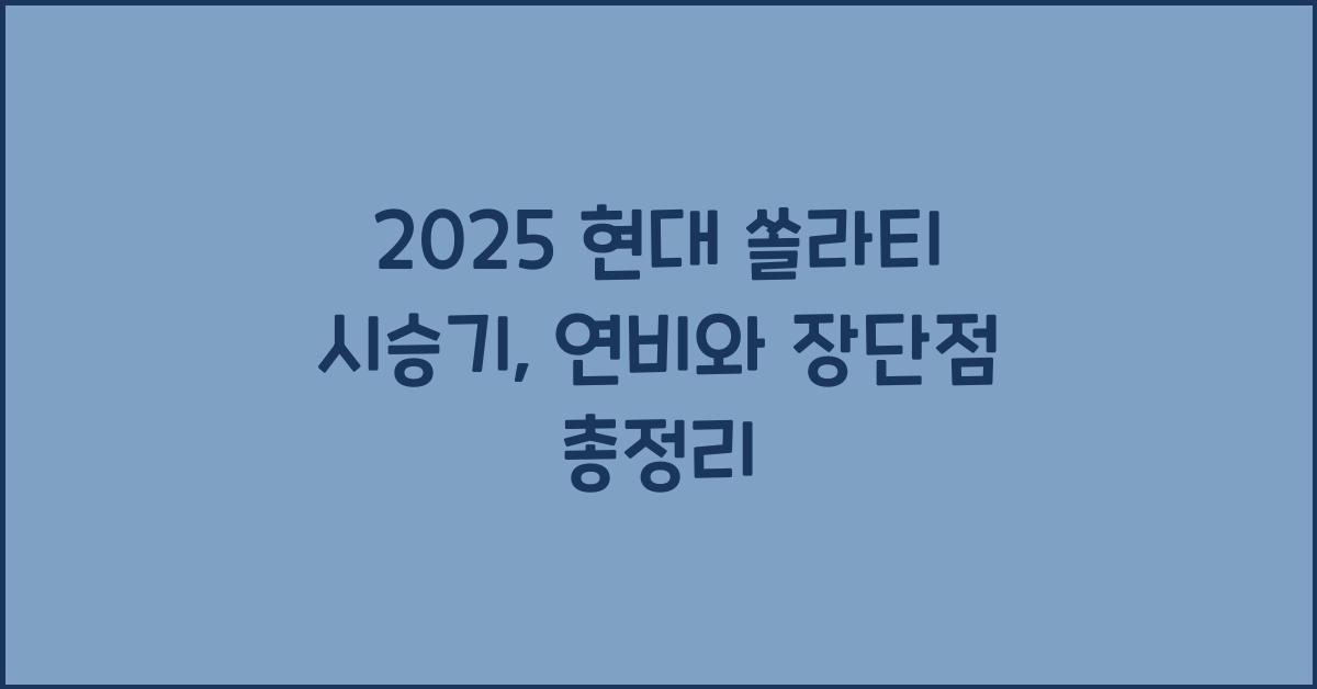 2025 현대 쏠라티 시승기 제원 연비 장단점 유지비 오너평가