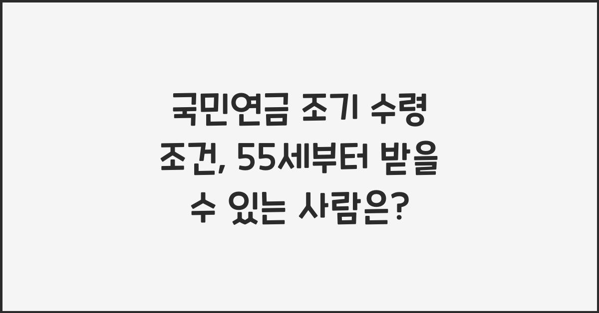 국민연금 조기 수령 조건, 55세부터 받을 수 있는 사람은?