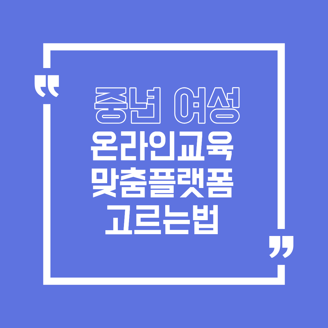 나이 들어서 시작하는 온라인 공부, 중년 여성에게 맞는 플랫폼 고르는 법