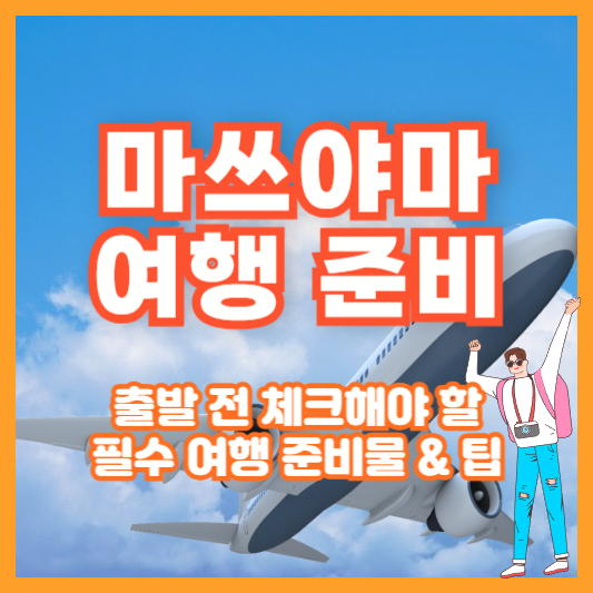 [마쓰야마 여행 준비] 출발 전 체크해야 할 필수 여행 준비물 &amp; 팁