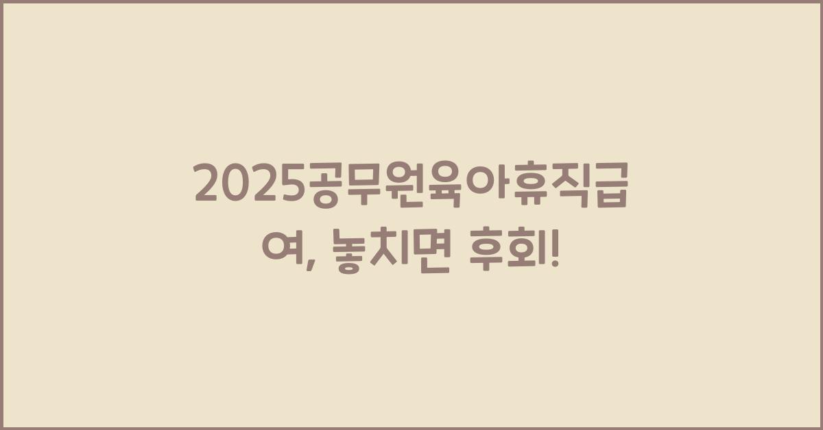 2025공무원육아휴직급여