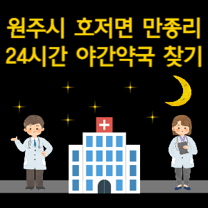 원주시 호저면 만종리 24시간 야간 심야 당번약국 찾기