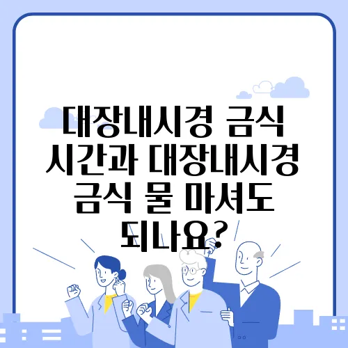대장내시경 금식 시간과 대장내시경 금식 물 마셔도 되나요?