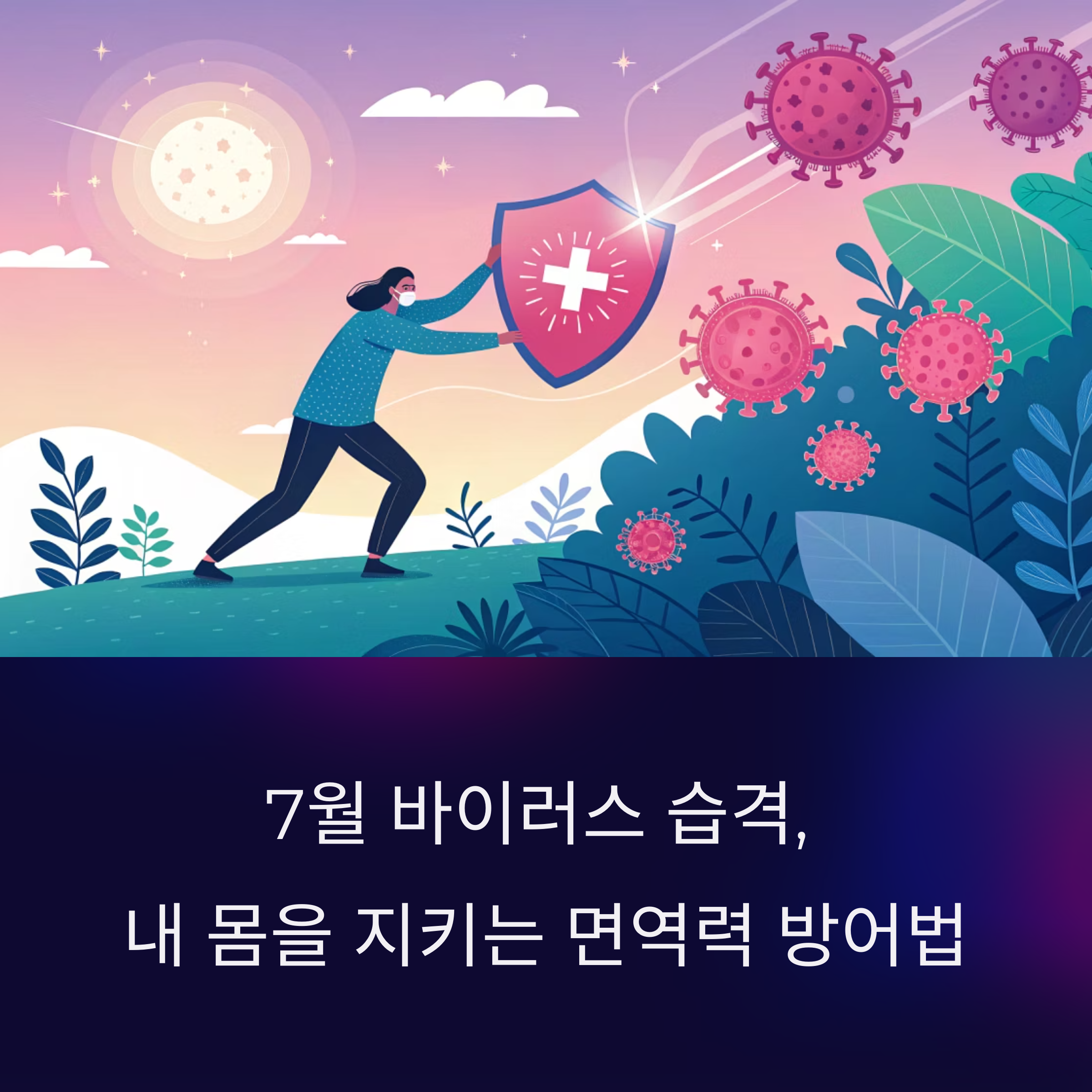 7월 바이러스 습격, 내 몸을 지키는 면역력 방어법 총정리