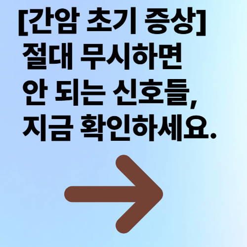 [간암 초기 증상] 절대 무시하면 안 되는 신호들, 지금 확인하세요