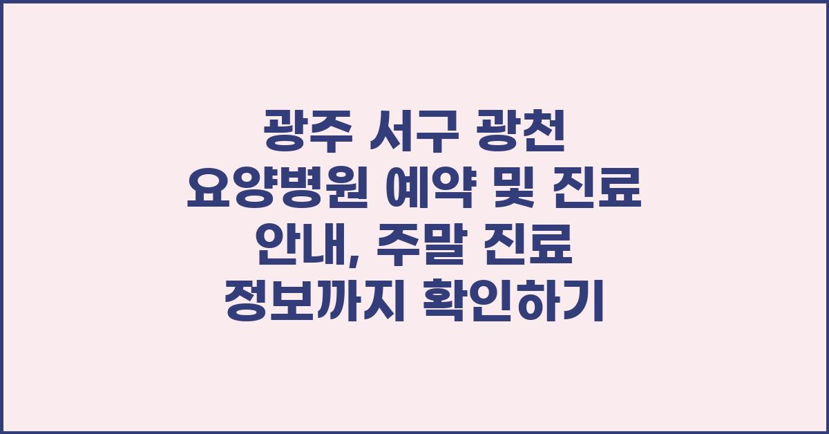 광주 서구 광천 요양병원 예약 및 진료 안내 (주말 진료 포함)