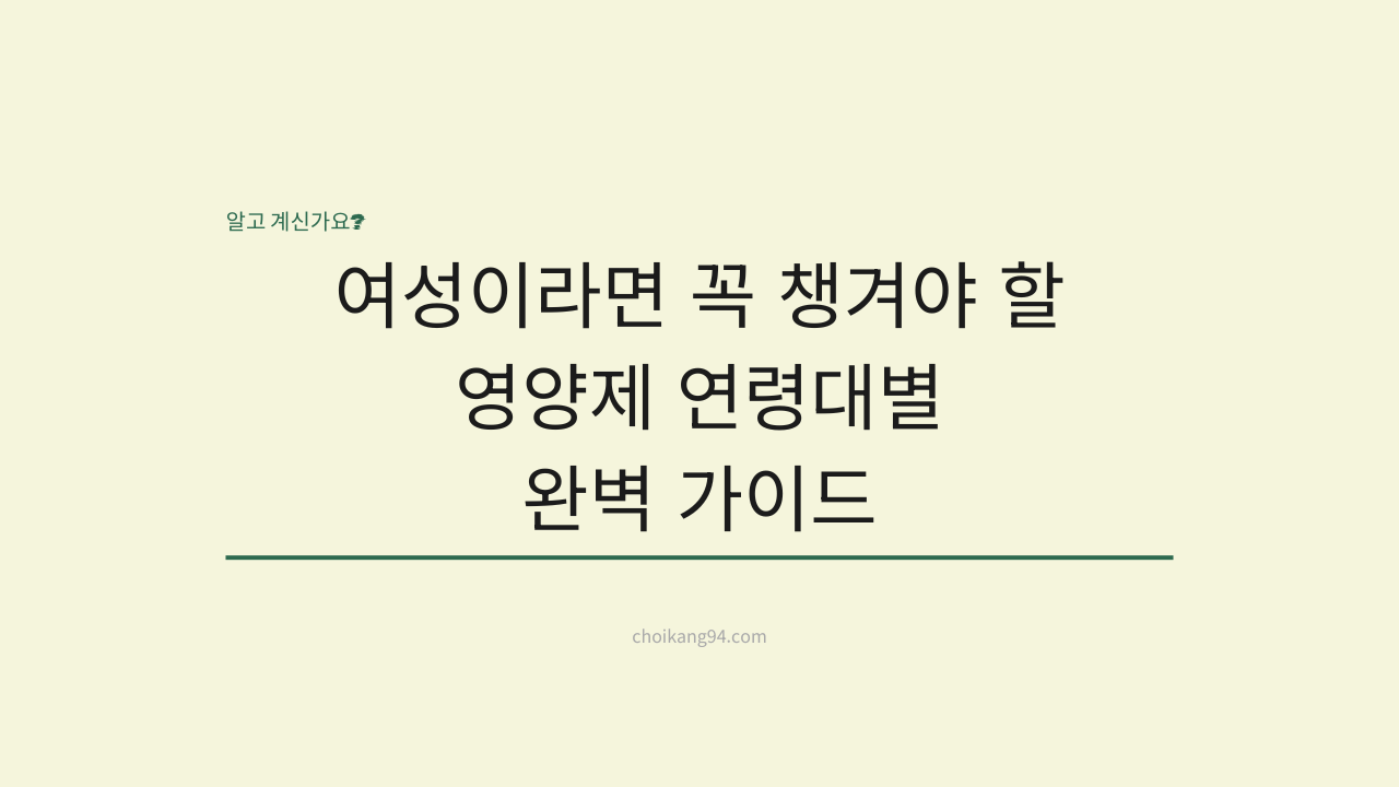 여성이라면 꼭 챙겨야 할 영양제: 연령대별 필수 성분 완벽 가이드