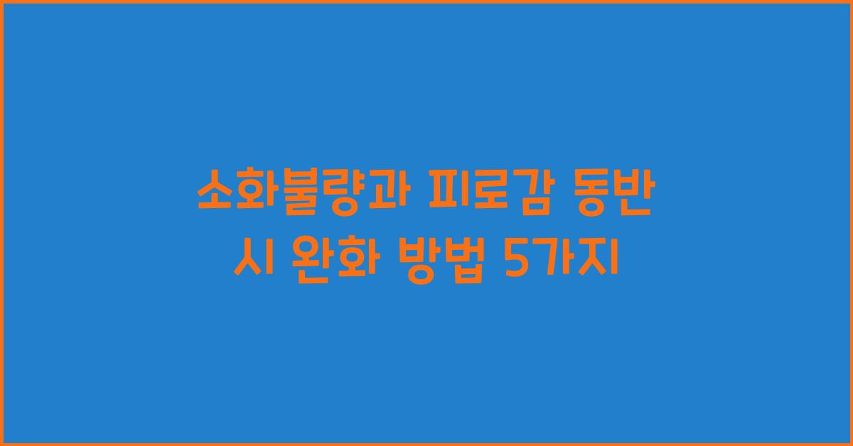 소화불량과 피로감 동반 시 완화 방법