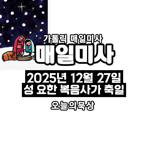 2025년 12월 27일 매일미사 성 요한 사도 복음사가 축일