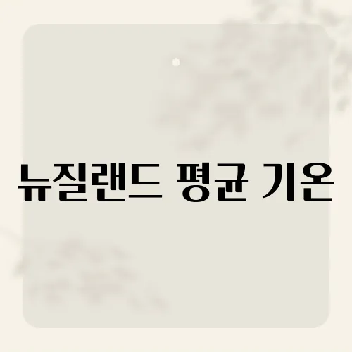 뉴질랜드 평균 기온, 사계절 내내 온화한 그곳의 기후는?