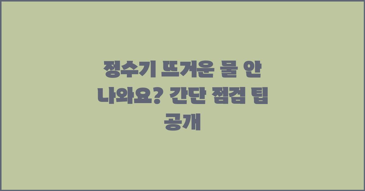 정수기 뜨거운 물 안 나와요? 셀프 점검 해보세요