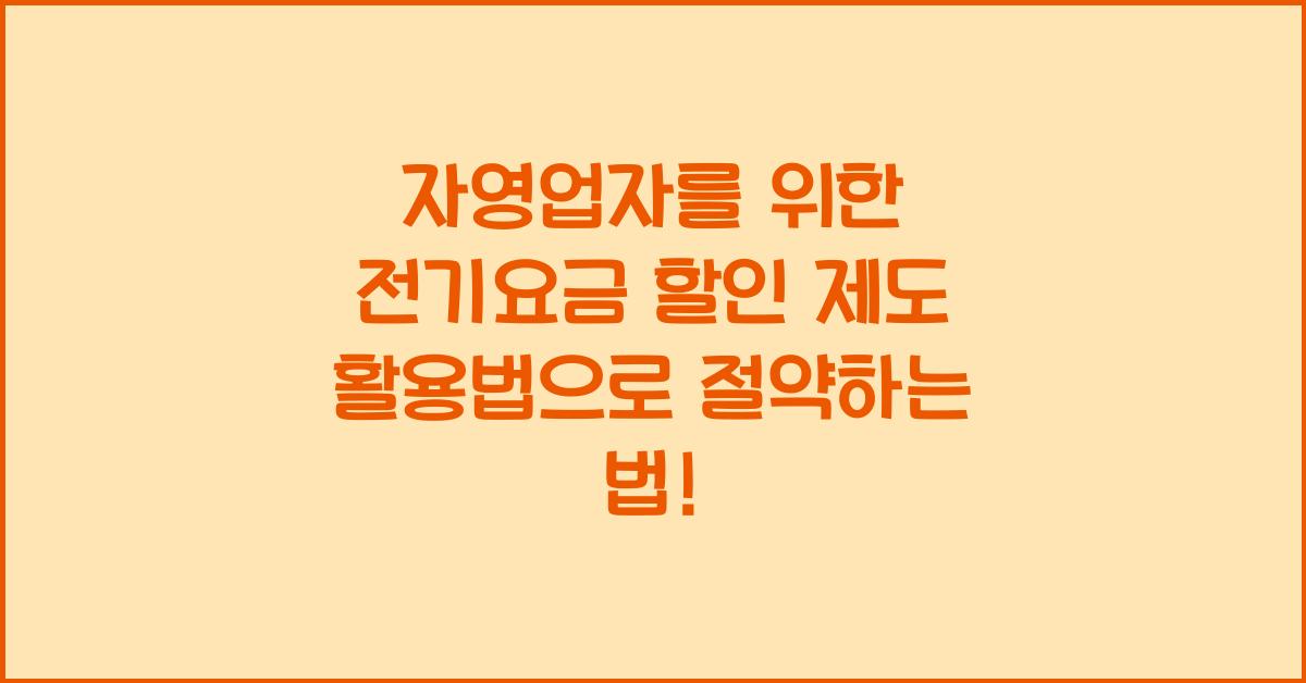 자영업자를 위한 전기요금 할인 제도 활용법