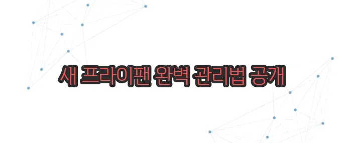 새 프라이팬 세척법 이보다 자세히 설명할순없다