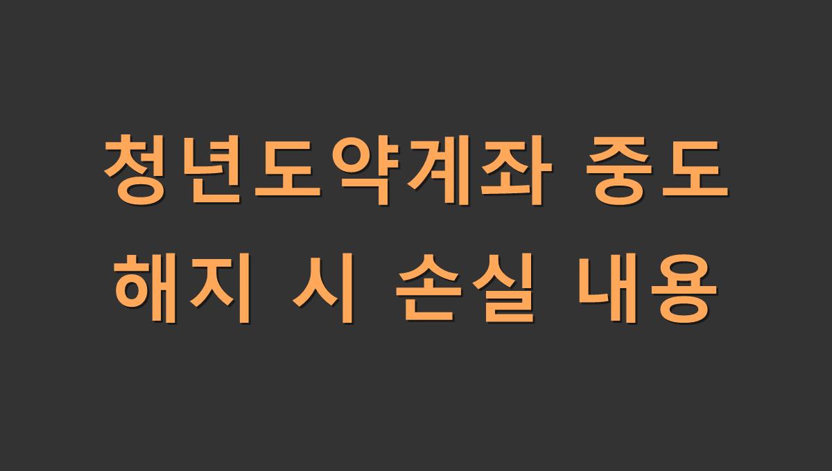 청년도약계좌 중도 해지 시 손실 내용