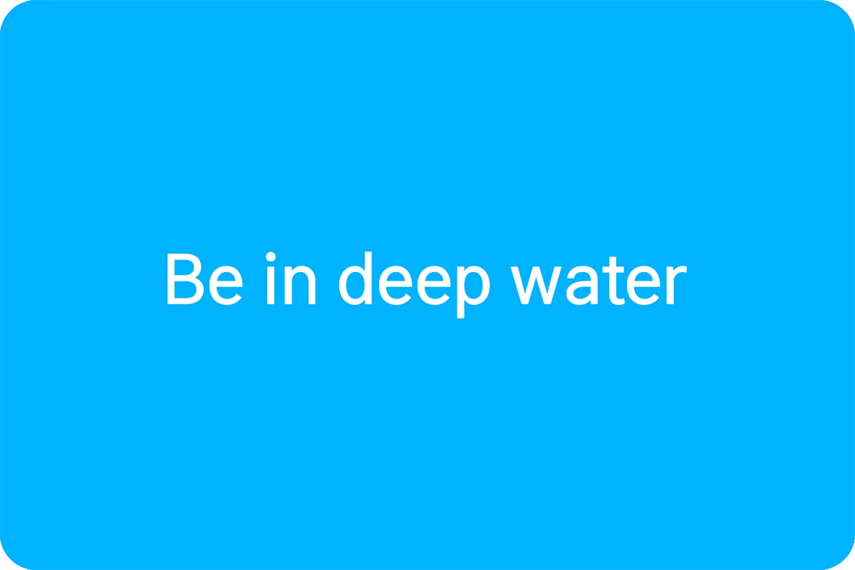 Be in deep water 뜻