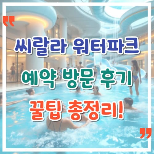 씨랄라-워터파크-예약-방문-후기-꿀팁-총정리
