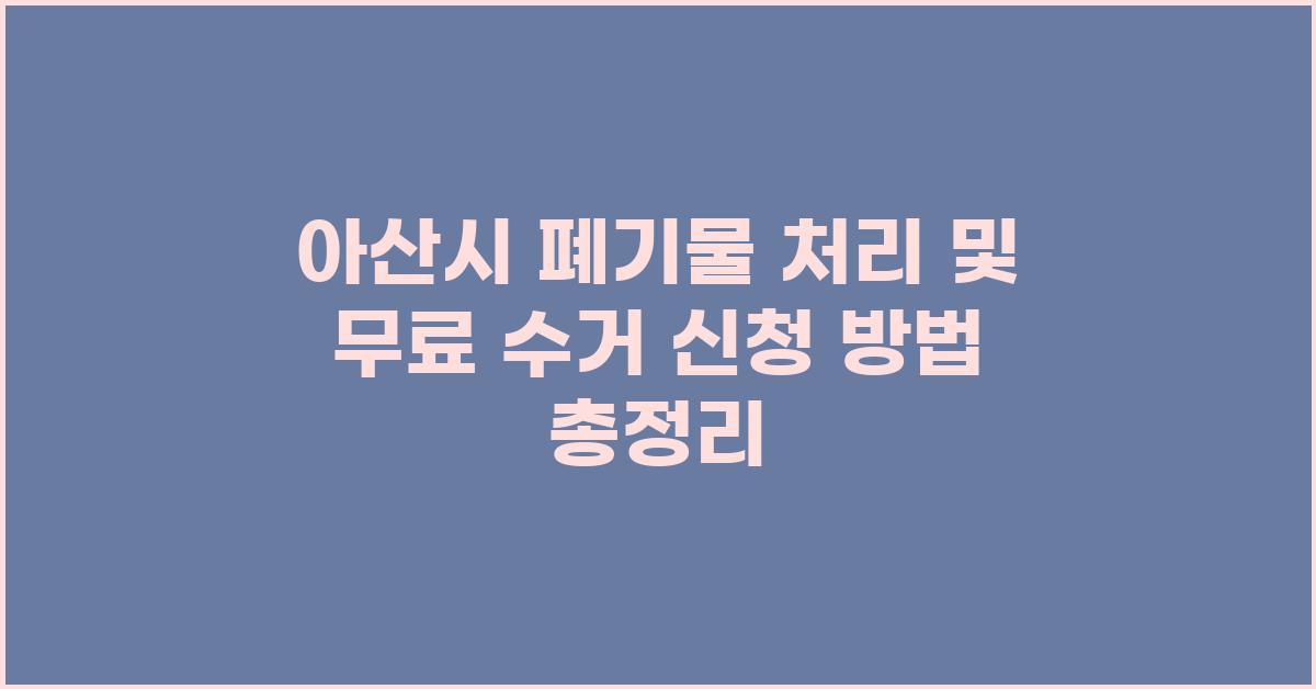 아산시 폐기물 처리 및 무료 수거 신청 안내