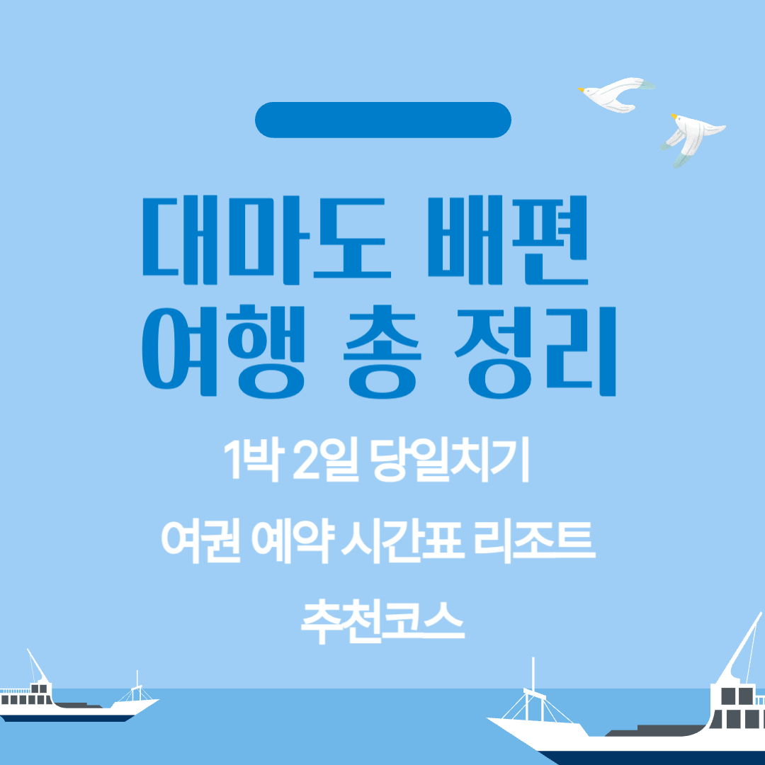 "대마도 배편 여행 총 정리" 『1박 2일 당일치기 여권 예약 시간표 리조트 추천코스』