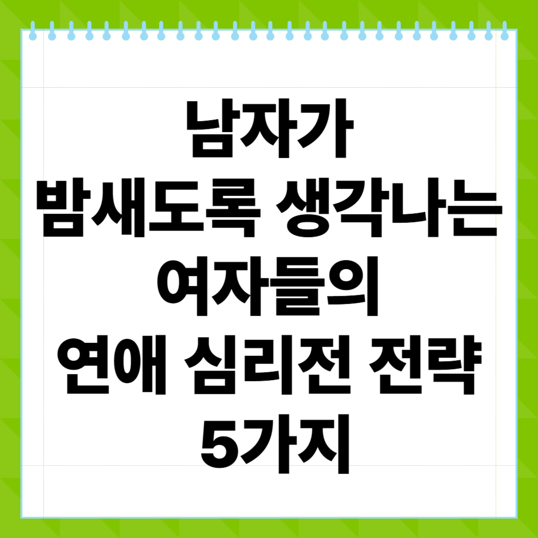 남자가 밤새도록 생각나는 여자들의 연애 심리전 전략 5가지