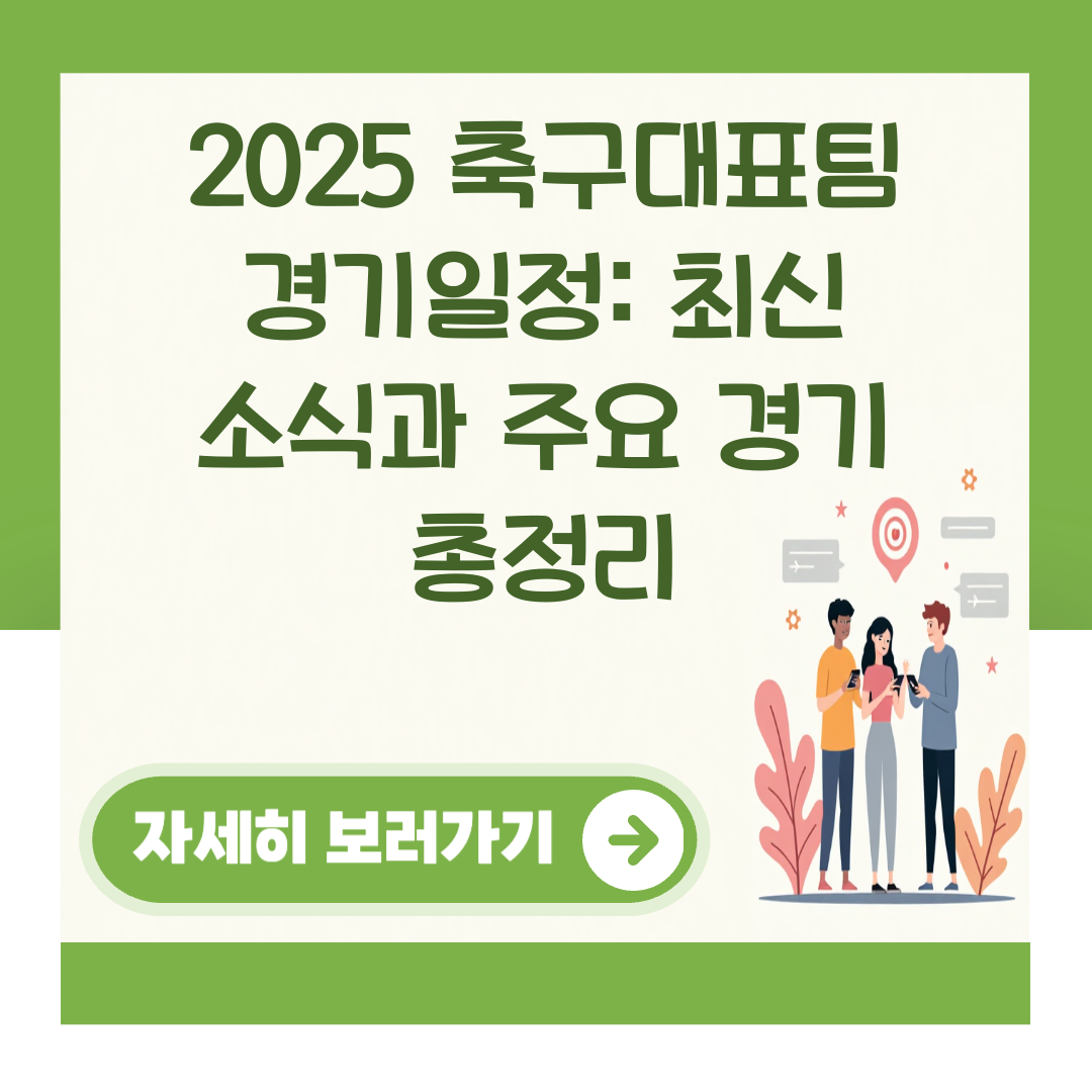 2025 축구대표팀 경기일정: 최신 소식과 주요 경기 총정리 대표 이미지