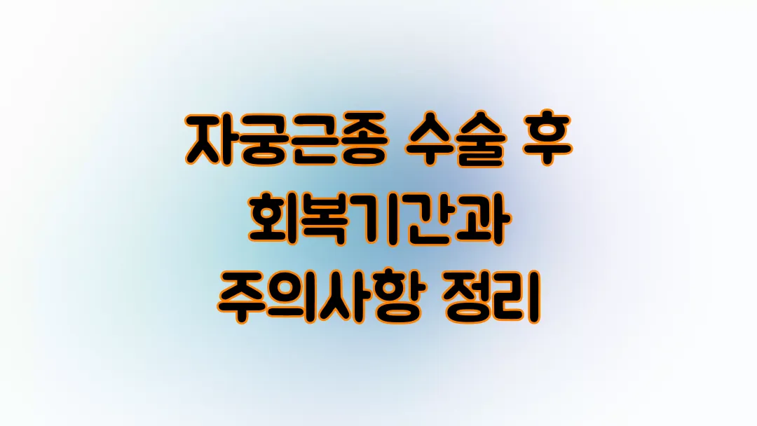 자궁근종 수술 후 회복기간과 주의사항 정리