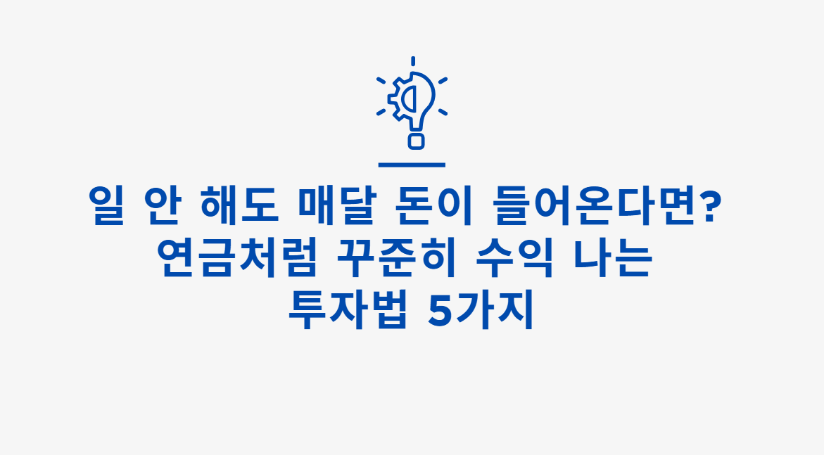 일 안 해도 매달 돈이 돌어온다면? 연금처럼 꾸준히 수익 나는 투자법 5가지