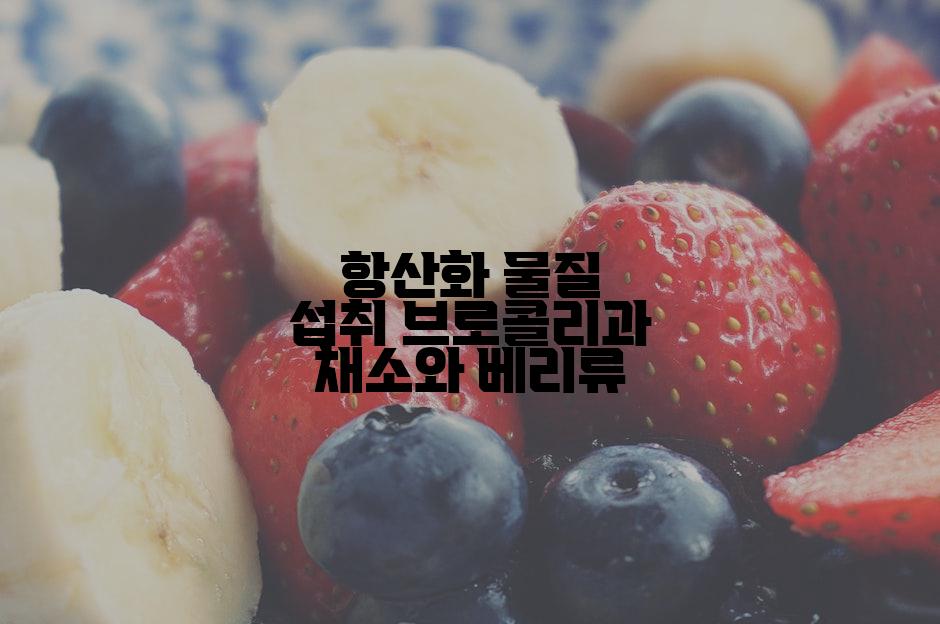 항산화 물질 섭취 브로콜리과 채소와 베리류