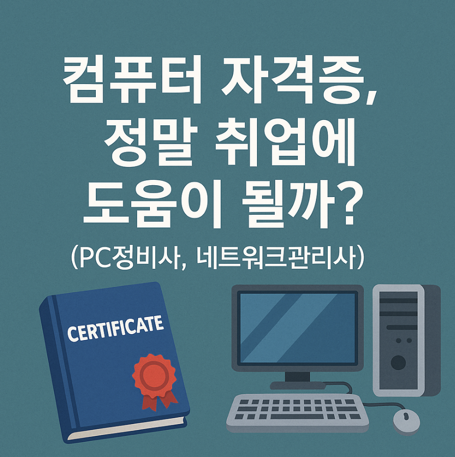 컴퓨터 자격증, 정말 취업에 도움이 될까? (PC정비사, 네트워크관리사)