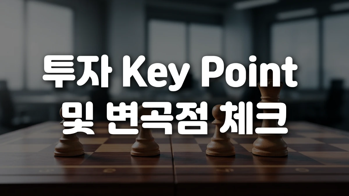 투자 Key Point 및 변곡점 체크