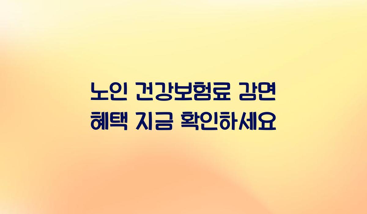 노인 건강보험료 감면 혜택 지금 확인하세요