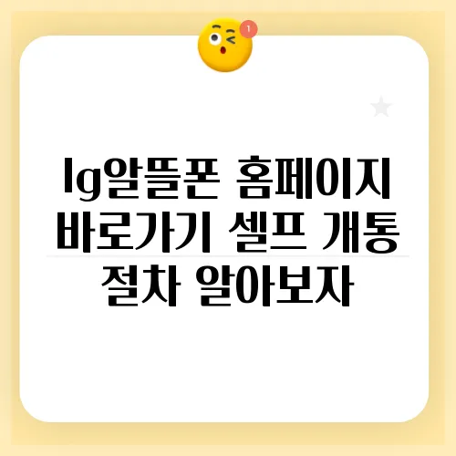 lg알뜰폰 홈페이지 바로가기 셀프 개통 절차 알아보자