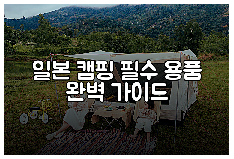 일본 캠핑 필수 용품 완벽 가이드