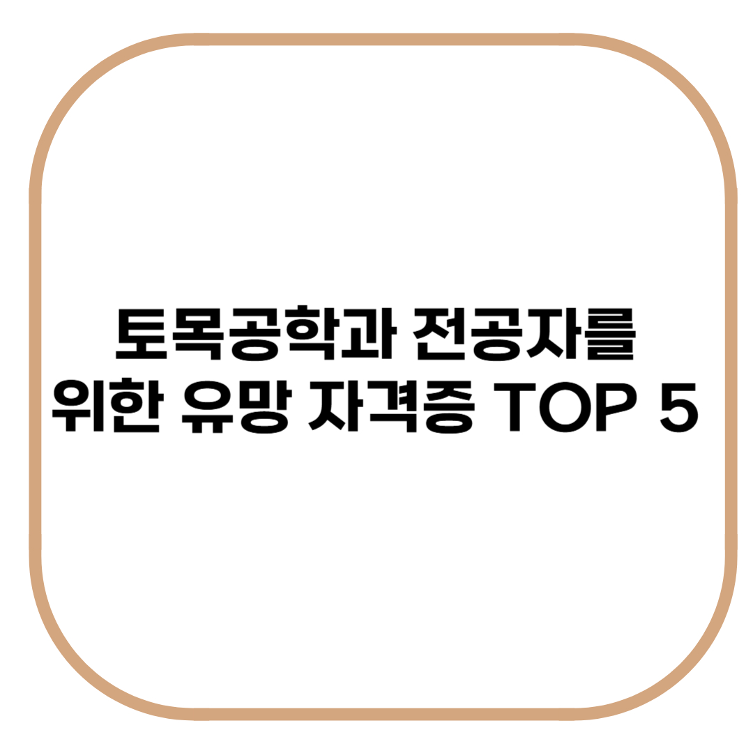 토목공학과 전공자를 위한 유망 자격증 TOP5