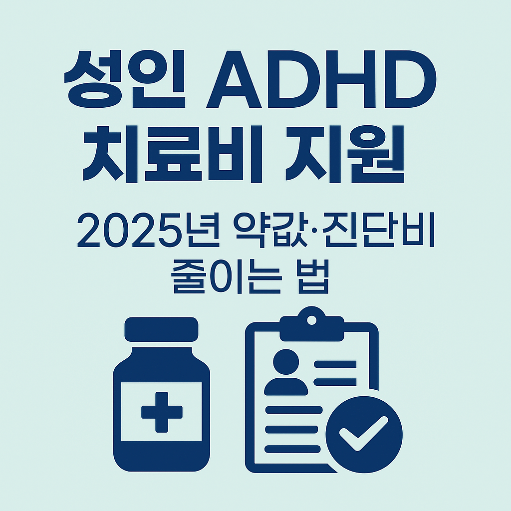 성인 ADHD 치료비 최대 70% 지원｜2025년 약값·진단비 줄이는 법