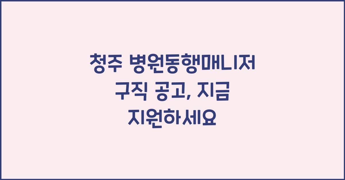 청주 병원동행매니저 구직 공고