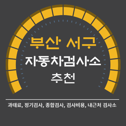 부산시 서구 자동차 검사소 예약 BEST5 ❘ 검사비용 영업시간 토요일 준비물 총정리