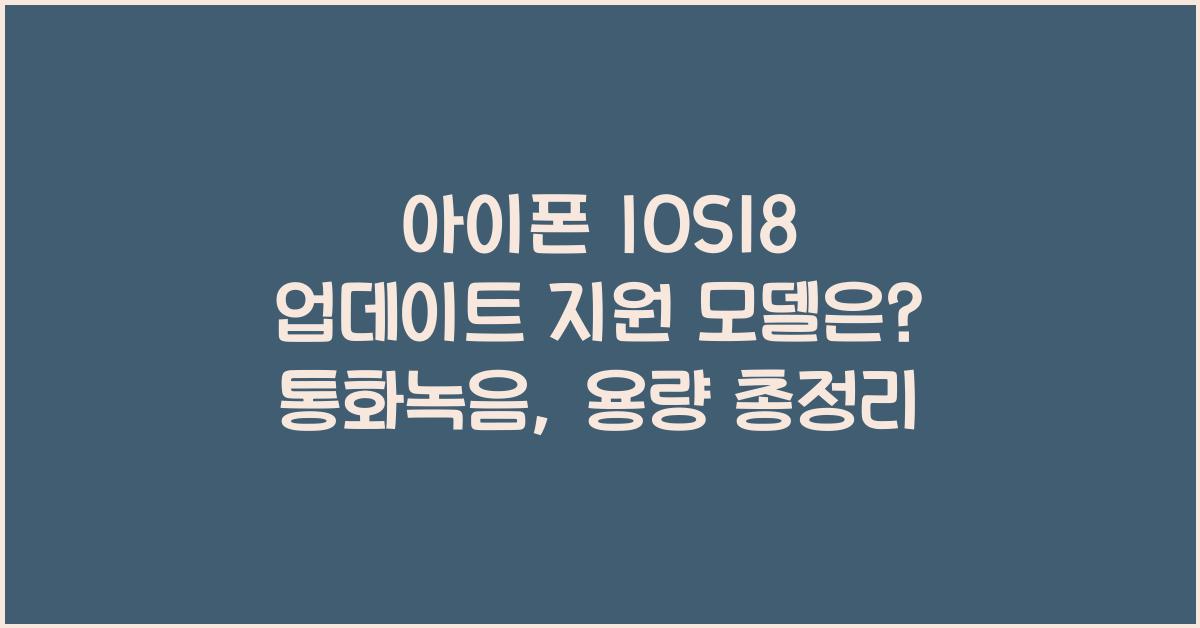 아이폰 IOS18 업데이트 지원 모델은? 통화녹음, 용량