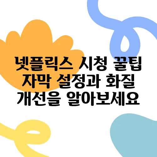 넷플릭스 시청 꿀팁 자막 설정과 화질 개선을 알아보세요