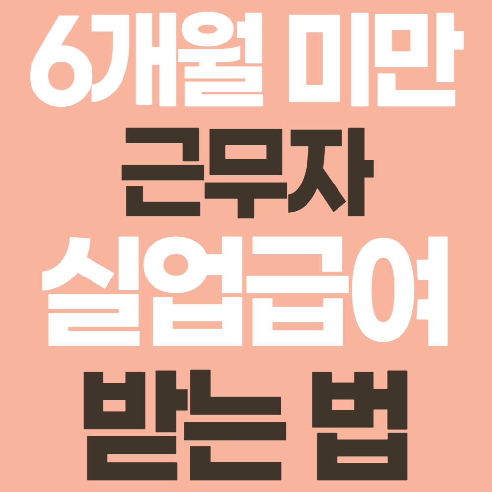 6개월 미만 근무자의 실업급여, 진짜 받을 수 있는 방법