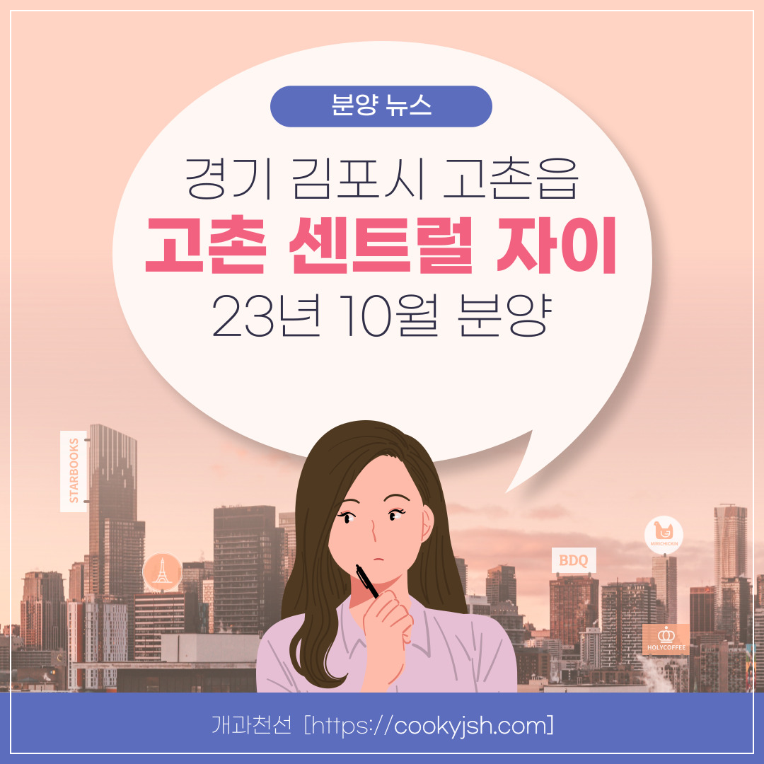 경기도 김포시 고촌읍 10월 분양 11월 분양 &#39;고촌 센트럴자이&#39; 일반분양 청약 정보 (일정&#44; 분양가&#44; 입지분석).