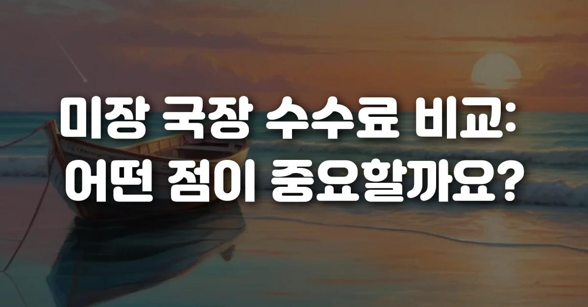 미장 국장 수수료 비교: 어떤 점이 중요할까요?