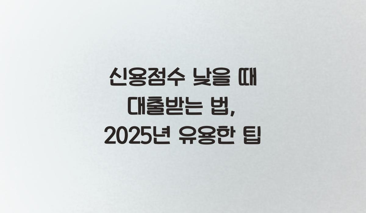 신용점수 낮을 때 대출받는 법